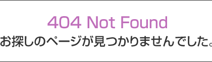 404 Not Found：お探しのページが見つかりませんでした。